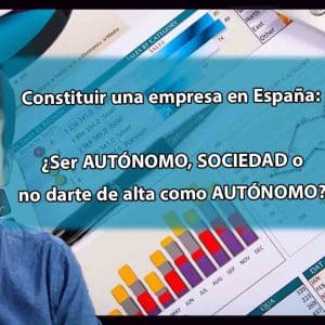 Constituir una empresa en España: 😉 ¿Ser AUTÓNOMO, SOCIEDAD o no darte de alta como AUTÓNOMO?